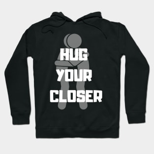 Hug your Closer Hoodie